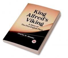 KING ALFRED'S VIKING A Story of the First English Fleet