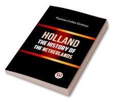 HOLLAND  THE HISTORY OF THE NETHERLANDS