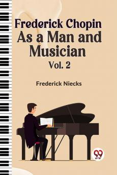 Frederick Chopin As A Man And Musician Vol. 2