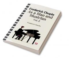 Frederick Chopin As A Man And Musician Vol. 2