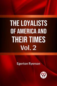 The Loyalists of America and Their Times Vol. 2