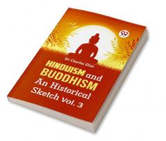 Hinduism and Buddhism An Historical Sketch Vol. 3