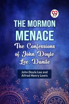 The Mormon Menace The Confessions Of John Doyle Lee Danite