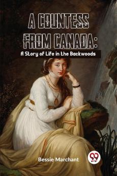 A Countess From Canada: A Story Of Life In The Backwoods