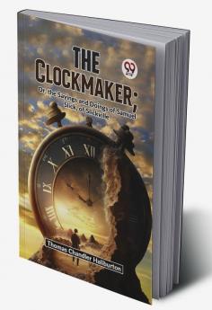 The Clockmaker; Or The Sayings And Doings Of Samuel Slick Of Slickville