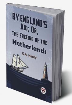 By England'S Aid; Or The Freeing Of The Netherlands