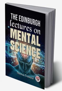 The Edinburgh Lectures On Mental Science