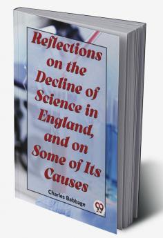 Reflections On The Decline Of Science In England And On Some Of Its Causes