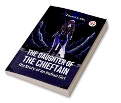 The Daughter Of The Chieftain The Story Of An Indian Girl