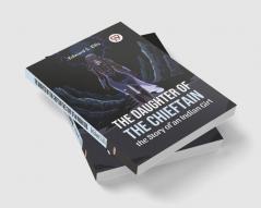 The Daughter Of The Chieftain The Story Of An Indian Girl