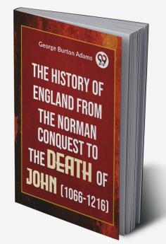 The History Of England From The Norman Conquest To The Death Of John (1066-1216)