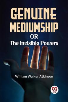 Genuine Mediumship Or The Invisible Powers