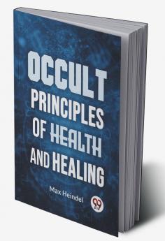 Occult Principles Of Health And Healing