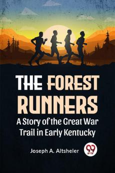 The Forest Runners A Story Of The Great War Trail In Early Kentucky