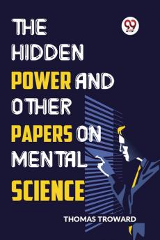 The Hidden Power And Other Papers On Mental Science