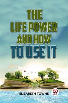 The Life Power And How To Use It