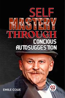 Self-Mastery Through Conscious Autosuggestion