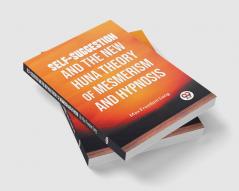 Self-Suggestion And The New Huna Theory Of Mesmerism And Hypnosis
