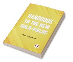 Handbook To The New Gold-Fields