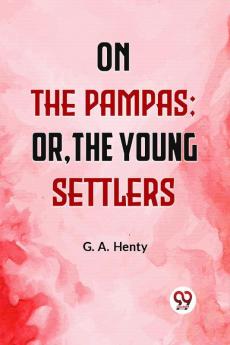 On The Pampas; Or The Young Settlers