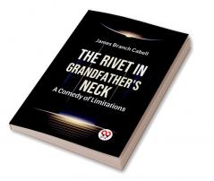 The Rivet In Grandfather'S Neck A Comedy Of Limitations