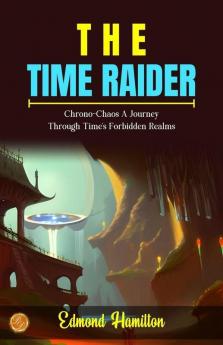 The Time Raider by Edmond Hamilton: Chrono-Chaos: A Journey Through Time's Forbidden Realms