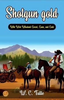 Shotgun gold by W. C. Tuttle: Wild West Whodunit: Greed Guns and Gold