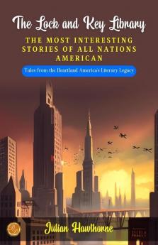 The Lock and Key Library: The Most Interesting stories of all Nations: American by Julian Hawthorne: Tales from the Heartland: America's Literary Legacy