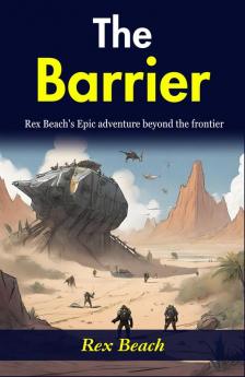 The Barrier: Rex Beach's Epic Adventure Beyond the Frontier