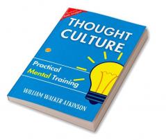 Thought Culture: Practical Mental Training: Mental Mastery By William Walker Atkinson