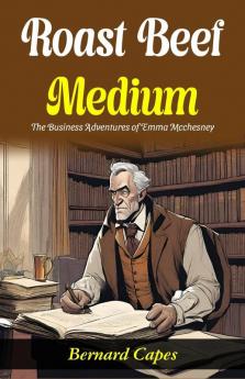 Roast Beef Medium: The Business Adventures of Emma Mcchesney: Bernard Capes Serves Literary Business: Emma Mcchesney's Adventures in Roast Beef Medium