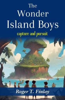The Wonder Island Boys: Capture and Pursuit: Roger T. Finlay's Adventure on a Mysterious Island