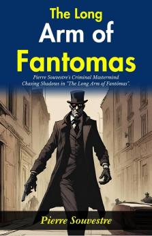 The Long Arm of Fantômas: Pierre Souvestre's Criminal Mastermind: Chasing Shadows in The Long Arm of Fantômas
