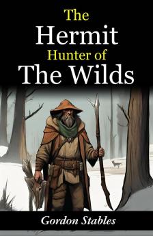 The Hermit Hunter of the Wilds: Gordon Stables' Tales of Wilderness Exploration