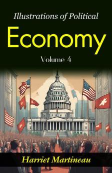 Illustrations of Political Economy: Harriet Martineau's Insights into Economic Philosophy (Vol. IV)