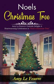Noel’s Christmas Tree: Amy Le Feuvre's Yuletide Delight: A Heartwarming Celebration in Noel’s Christmas Tree