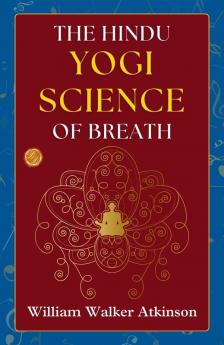 The Hindu-Yogi Science Of Breath By William Walker Atkinson: Ancient Wisdom And Modern Wellness