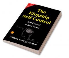 The Kingship Of Self-Control: Mastering Leadership By William George Jorden