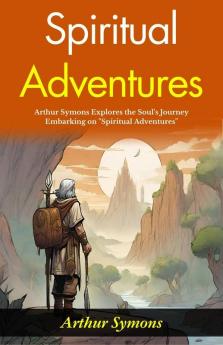 Spiritual Adventures: Arthur Symons Explores the Soul's Journey: Embarking on Spiritual Adventures
