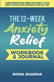 The 12-Week Anxiety Relief Workbook