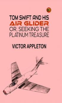 Tom Swift and His Air Glider or Seeking the Platinum Treasure (Classics To Go)