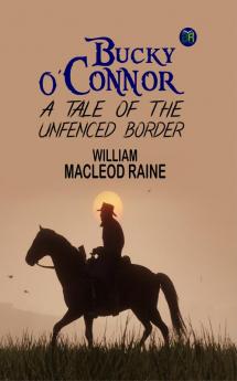 Bucky O'Connor - A Tale of the Unfenced Border