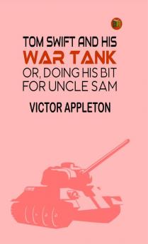 Tom Swift and His War Tank or Doing His Bit for Uncle Sam (Classics To Go)