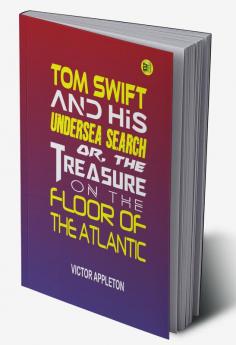 Tom Swift and His Undersea Search or The Treasure on the Floor of the Atlantic (Classics To Go)