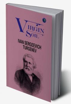 Virgin Soil by Ivan Sergeevich Turgenev: Love Rebellion and Social Change in Russia