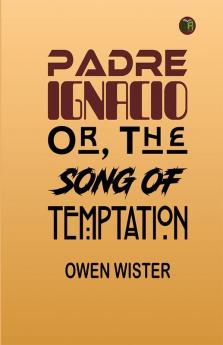 Padre Ignacio; Or The Song of Temptation