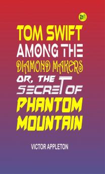 Tom Swift Among the Diamond Makers or The Secret of Phantom Mountain (Classics To Go)