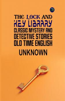 The Lock and Key Library: Classic Mystery and Detective Stories: Old Time English