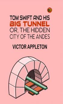 Tom Swift And His Big Tunnel; Or The Hidden City of The Andes