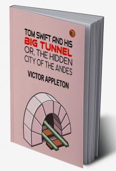 Tom Swift And His Big Tunnel; Or The Hidden City of The Andes